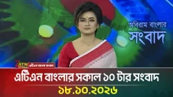 এটিএন বাংলার সকাল ১০ টার সংবাদ । ১৮.১০.২০২৬ | Today News | Ajker News | BD News | ATN Bangla News