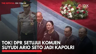 Tok! DPR Setujui Komjen Suyudi Ario Seto Jadi Kapolri | IDXC UPDATE