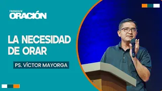 La necesidad de orar | Ps. Víctor Mayorga