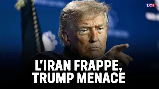 L'Iran frappe, Donald Trump menace｜LCI
