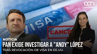 El PAN exige investigar a "Andy" López tras revocación de visa en EE.UU.