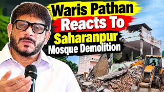 Waris Pathan Speaks on Saharanpur Mosque Demolition | AIMIM Leader’s Statement