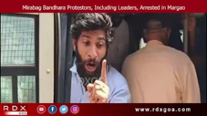 Mirabag Bandhara Protestors, Including Leaders, Arrested in Margao