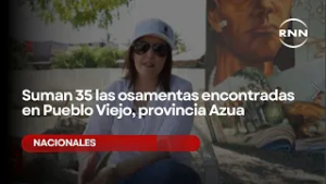 Suman 35 las osamentas encontradas en Pueblo Viejo, provincia Azua