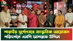 শারদীয় দুর্গোৎসবে সাংস্কৃতিক আয়োজন পরিদর্শনে এমপি আশরাফ উদ্দিন  | Durga Puja | Ashraf Uddin MP |News