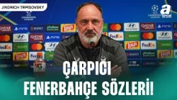 Slavia Prag Teknik Direktörü Jindrich Trpisovsky, Fenerbahçe Maçı Öncesi Açıklamalarda Bulundu!