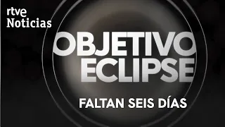 'Objetivo Eclipse' en el Canal 24 Horas | Faltan seis días para el eclipse total | RTVE Noticias