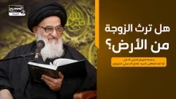 هل ترث الزوجة من الأرض؟،سماحة المرجع الديني الاعلى اية الله العظمى السيد صادق الحسيني الشيرازي