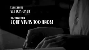 INVESTIGADOR DE CINE - Expediente Víctor Cruz / ¡QUE VIVAS 100 AÑOS!