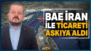 Körfez'de Haritalar Yeniden Çiziliyor: BAE ve İran Ticareti Neden Askıya Aldı? | NTV