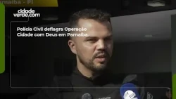 Civil Police launch Operation City of God in Parnaíba