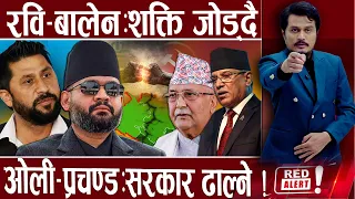 बालेनःधमाधम काम गर्दै, रवि योजना बुन्दै, एकै दिनमा सरकार ढाल्ने प्रचण्डको प्लान। RED ALERT