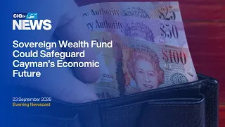 Sovereign Wealth Fund Could Safeguard Cayman’s Economic Future | Wednesday 23 September | CIGtv News