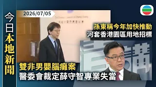 今日新聞重點：雙非男嬰腦癱案　醫委會裁定薛守智專業失當　投訴人擬循民事追討賠償｜講清講楚　孫東稱今年加快推動河套香港園區用地招標｜香港新聞｜無綫新聞｜TVB News｜2026/07/05