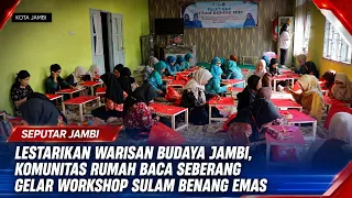 PRESERVING JAMBI'S CULTURAL HERITAGE, RUMAH BACA SEBERANG COMMUNITY HOSTS GOLD THREAD EMBROIDERY ...