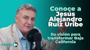 Conoce a Jesús Alejandro Ruiz Uribe, su historia y visión para transformar Baja California