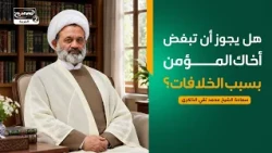 المحرمات(10):هل يجوز أن تبغض أخاك المؤمن بسبب الخلافات؟ ، سماحة الشيخ محمد تقي الذاكري