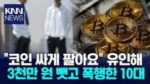 '코인' 미끼로 불러내 '퍽퍽' 폭행 후 돈 챙겨 달아난 10대/ KNN