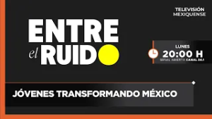 Jóvenes Transformando México | Entre el Ruido | 02-03-26