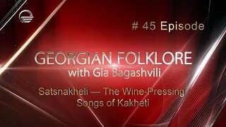 Georgian Folklore. Episode #45: Satsnakheli — The Wine-Pressing Songs of Kakheti