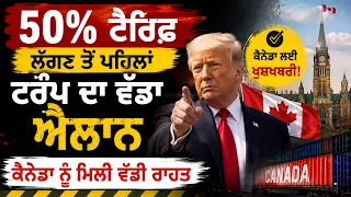 50% ਟੈਰਿਫ ਲੱਗਣ ਤੋਂ ਪਹਿਲਾਂ ਟਰੰਪ ਦਾ ਵੱਡਾ ਐਲਾਨ,ਕੈਨੇਡਾ ਨੂੰ ਮਿਲੀ ਵੱਡੀ ਰਾਹਤ