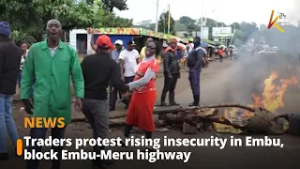 Traders protest rising insecurity in Embu, block Embu-Meru highway