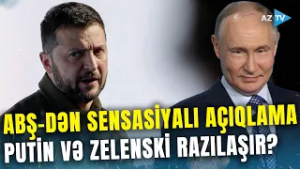 Putin və Zelenskidən DÜNYANIN GÖZLƏDİYİ ADDIM - 2 lider görüş istəyini ABŞ-yə bildirdi?