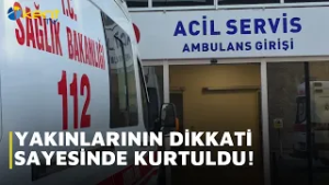 YAKINLARININ DİKKATİ SAYESİNDE KURTULDU!