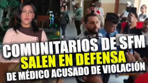 GIRO INESPERADO! Comunitarios de SFM salen a las calles en defensa del doctor acusado de vi0l@ción