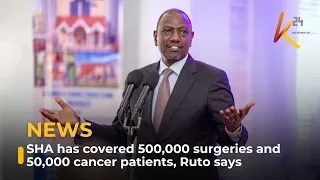 SHA has covered 500,000 surgeries and 50,000 cancer patients, Ruto says