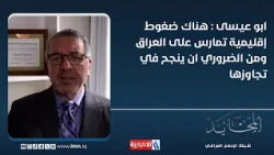 Nuaman Abu Issa: Iraq is under regional pressure and must successfully overcome it
