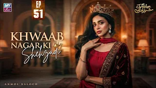 Khwaab Nagar Ki Shehzadi Episode 51 | Anmol Baloch | ARY Zindagi Drama