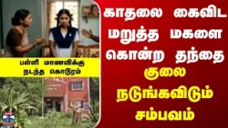 Villupuram | காதலை கைவிட மறுத்த மகளை கொன்ற தந்தை குலைநடுங்கவிடும் சம்பவம்