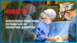 Kazakhstani citizens are increasingly consenting to posthumous organ donation