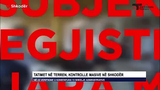 Tatimet në terren, kontrolle masive në Shkodër