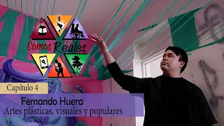 We Are Real | S3 | Episode 4: Fernando Huerta (Plastic, Visual, and Folk Arts)