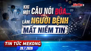 Khi một câu nói đùa... làm người bệnh mất niềm tin | Tin tức Mekong 28.7.2026