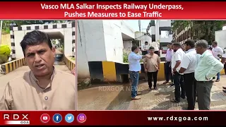 Vasco MLA Krishna Salkar Inspects Railway Underpass, Pushes Measures to Ease Traffic
