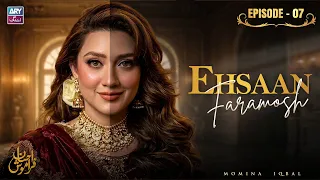 Ehsaan Faramosh Episode 7 | Momina Iqbal | ARY Zindagi Drama