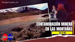 CONTAMINACIÓN MINERA EN LAS MONTAÑAS DE LA PAZ - FUEGO CRUZADO