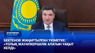 Бектенов жаңартылған Үкіметке: «толық жауапкершілік алатын уақыт келді»