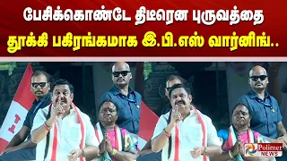 பேசிக்கொண்டே திடீரென புருவத்தை தூக்கி பகிரங்கமாக இ.பி.எஸ் வார்னிங்
