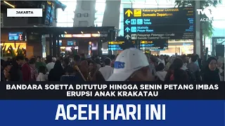 Soetta Airport Closed Until Monday Evening Due to Anak Krakatau Eruption | Aceh News Today