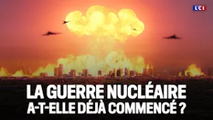 La guerre nucléaire a‑t‑elle déjà commencé ?｜LCI