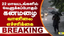 22 மாவட்டங்களில்  கனமழை #TNRain #TamilNaduRain   #TamilNadu #ChennaiRains #RainAlert #TNWeather