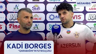 Kadi Borges: "Bəzən elə oyunlar olur ki, əlindən gələni edirsən, amma heç nə alınmır".