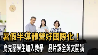 暑假半導體營好國際化! 烏克蘭學生加入"全英文開講"－民視新聞