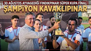 KAVAKLIPINAR CROWNED CHAMPION OF THE AUGUST 30 AYVAGEDIGI FINDIKPINARI SUPER CUP FINAL