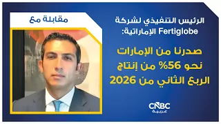 الرئيس التنفيذي لشركة Fertiglobe الإماراتية:صدرنا من الإمارات نحو 56% من إنتاج الربع الثاني من 2026