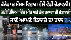 ਕੈਨੇਡਾ ਚ ਮੌਸਮ ਵਿਭਾਗ ਵੱਲੋਂ ਵੱਡੀ ਚੇਤਾਵਨੀ! ਜਾਣੋ ਆਪਣੇ ਇਲਾਕੇ ਦਾ ਹਾਲ